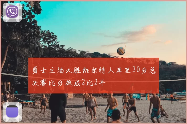 勇士主场大胜凯尔特人库里30分总决赛比分扳成2比2平