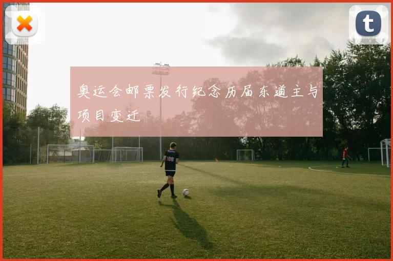 奥运会邮票发行纪念历届东道主与项目变迁