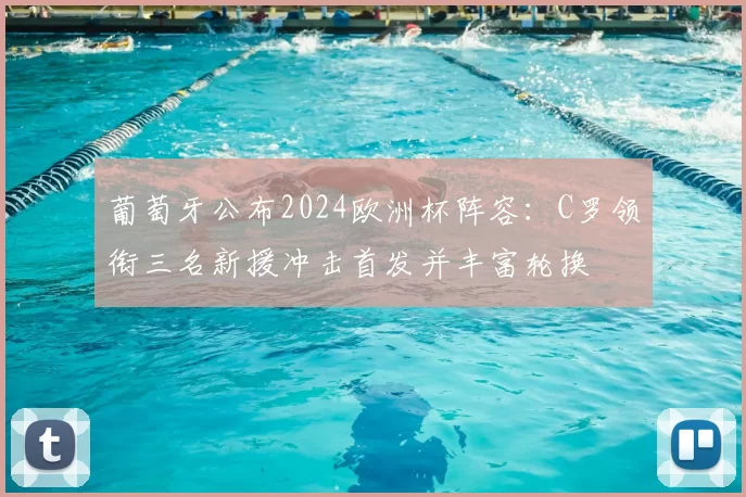 葡萄牙公布2024欧洲杯阵容：C罗领衔三名新援冲击首发并丰富轮换