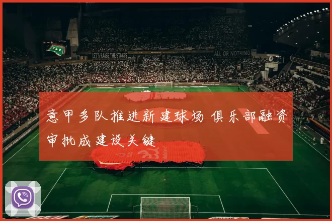 意甲多队推进新建球场 俱乐部融资审批成建设关键